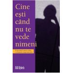 Cine esti cand nu te vede nimeni - Bill Hybels