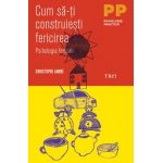 Cum sa-ti construiesti fericirea ed.2014 - Christophe Andre