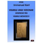 Visurile unui vizionar interpretate prin visurile Metafizicii - Immanuel Kant
