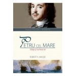 Petru cel Mare. Viata si lumea lui - Robert K. Massie