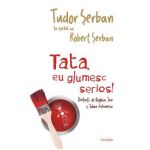 Tata, eu glumesc serios! - Tudor Serban, Robert Serban