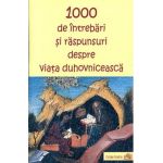 1000 de intrebari si raspunsuri despre viata duhovniceasca