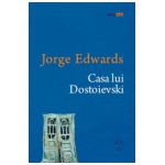 Casa lui Dostoievski - Jorge Edwards