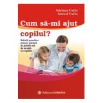 Cum sa-mi ajut copilul? - Marioara Trufin, Maricel Trufin