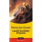 Lauda bunatatii timpului - Horia Ion Groza