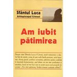 Am iubit patimirea - Sfantul Luca