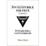 Invataturile toltece, volumul 1. Intoarcerea luptatorilor - Theun Mares