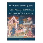 Consideratii spirituale in patologia cancerului - Pr. Dr. Radu Sever Ungureanu