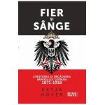 Fier si sange. Cresterea si decaderea Imperiului German 1871-1918 - Katja Hoyer