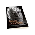 Miracol si catastrofa - Andrei Codrescu