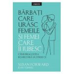 Barbati care urasc femeile si femei care-i iubesc - Susan Forward, Joan Torres