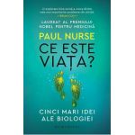 Ce este viata? Cinci mari idei ale biologiei - Paul Nurse