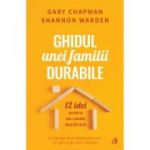 Ghidul unei familii durabile - Gary Chapman, Shannon Warden
