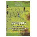 Arheogis. Un sistem integrat de manageriere a patrimoniului arheologic national - Dorel Micle, Liviu Maruia, Andrei Stavila