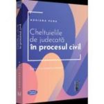Cheltuielile de judecata in procesul civil. Editia a 2-a, revazuta si adaugita - Adriana Pena