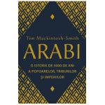 Arabi. O istorie de 3000 de ani a popoarelor, triburilor si imperiilor - Tim Mackintosh-Smith
