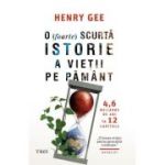 O (foarte) scurta istorie a vietii pe Pamant. 4, 6 miliarde de ani in 12 capitole - Henry Gee