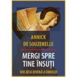 Mergi spre tine insuti. Vocatia Divina a Omului - Annick de Souzenelle