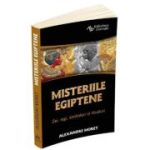 Misteriile egiptene. Zei, regi, simboluri si ritualuri - Alexandre Moret