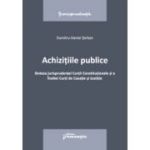 Achizitiile publice. Sinteza jurisprudentei Curtii Constitutionale si a Inaltei Curti de Casatie si Justitie - Dumitru-Daniel Serban