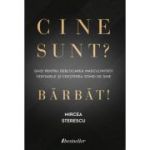 Cine sunt? Barbat! Ghid pentru deblocarea masculinitatii veritabile si cresterea stimei de sine - Mircea Sterescu