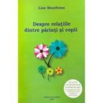 Despre relatiile dintre parinti si copii - Lise Bourbeau