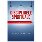 Disciplinele spirituale. Calea maturitatii crestine - Richard Foster