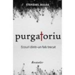 Purgatoriu. Ecouri dintr-un fals trecut - Stefanel Bulea