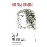 Ca sa ma pot iubi - Maryam Madjidi