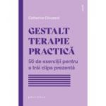 Gestalt terapie practica. 50 de exercitii pentru a trai clipa prezenta - Catherine Clouzard