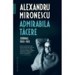 Admirabila tacere. Jurnal, 1970-1972 - Alexandru Mironescu