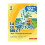 La drum cu Vrajitorul din Oz. Caiet de lucru pentru vacanta de vara, clasa a 3-a - Andreea-Elena Ene