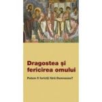 Dragostea si fericirea omului. Putem fi fericiti fara Dumnezeu?