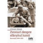 Zvonuri despre sfarsitul lumii. Bucuresti, 1944-1953 - Stelian Tanase