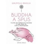 Buddha a spus. Cuvinte de intelepciune transmise in texte alese din Sutte si Dhammapada - Walpola Rahula