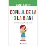 Copilul de la 3 la 6 ani. Gradinita si pregatirea de scoala - Anne Bacus