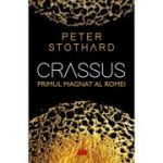 Crassus. Primul magnat al Romei - Peter Stothard