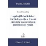 Implicatiile hotararilor Curtii de Justitie a Uniunii Europene in contenciosul administrativ roman - Sonia Bianca Blaj