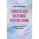 Constelatii sistemice pentru firme. Legile succesului in afaceri - Bert Hellinger