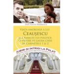 Iubiri si intrigi la palat Vol. 8: Viata amoroasa a lui Ceausescu si a familiei lui politice - Dan-Silviu Boerescu