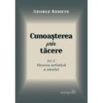 Cunoasterea prin tacere volumul 2. Tacerea artistica a omului - George Remete
