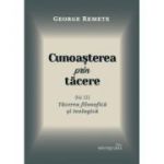 Cunoasterea prin tacere volumul 3. Tacerea filosofica si teologica - George Remete