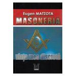 Masoneria, viata mea discreta - Eugen Matzota
