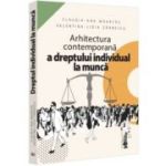 Arhitectura contemporana a dreptului individual la munca - Claudia-Ana Moarcas, Valentina Lidia Lupu (Zarnescu)