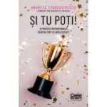 Si tu poti! O poveste motivationala pentru copii si adolescenti - Andreea Trandafirescu