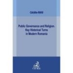 Public Governance and Religion. Key Historical Turns in Modern Romania - Catalin Raiu