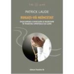 Rugati-va neincetat. Enciclopedie a invocatiei si rugaciunii in traditiile spirituale ale lumii - Patrick Laude