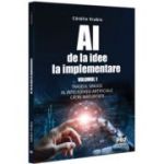 AI - de la idee la implementare. Volumul 1. Traseul sinuos al Inteligentei Artificiale catre maturitate - Catalin Vrabie