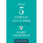 Cele cinci limbaje ale iubirii pentru barbati. Caiet de exercitii - Gary Chapman