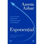 Exponential. Cum sa nu fim depasiti de progresul rapid al tehnologiei - Azeem Azhar